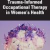 Trauma-Informed Occupational Therapy in Women’s Health -Original PDF