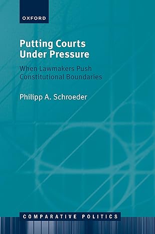 Putting Courts Under Pressure: When Lawmakers Push Constitutional Boundaries (Comparative Politics) -Original PDF