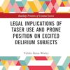 Legal Implications of Taser Use and Prone Position on Excited Delirium Subjects (Routledge Frontiers of Criminal Justice) -Original PDF