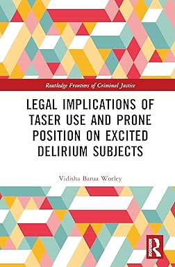 Legal Implications of Taser Use and Prone Position on Excited Delirium Subjects (Routledge Frontiers of Criminal Justice) -Original PDF