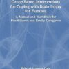 Group-Based Interventions for Coping with Brain Injury for Families: A Manual and Workbook for Practitioners and Family Caregivers -Original PDF
