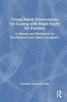 Group-Based Interventions for Coping with Brain Injury for Families: A Manual and Workbook for Practitioners and Family Caregivers -EPUB