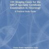 100 Imaging Cases for the MRCP Specialty Certificate Examination in Neurology: A Practical Study Guide (MasterPass) -Original PDF