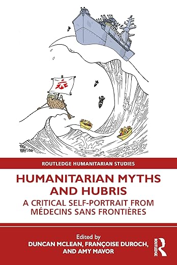 Humanitarian Myths and Hubris: A Critical Self-Portrait from Médecins Sans Frontières (Routledge Humanitarian Studies) -Original PDF