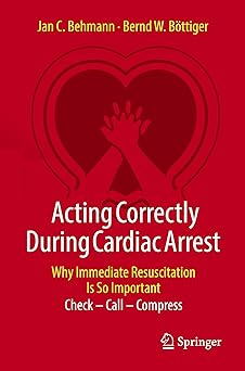 Acting Correctly During Cardiac Arrest: Why Immediate Resuscitation Is So Important: Check – Call – Compress -Original PDF