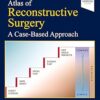 Atlas of Reconstructive Surgery: A Case-Based Approach : A Case – Based Approach -EPUB