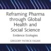 Reframing Pharma through Global Health and Social Science: Evidence Ecologies (Global Science Education) -EPUB