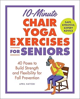 10-Minute Chair Yoga Exercises for Seniors: 40 Poses to Build Strength and Flexibility for Fall Prevention -EPUB