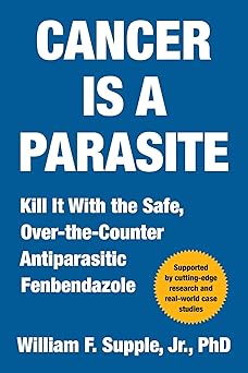 Cancer Is a Parasite: Kill it with the Safe, Over-the-Counter Antiparasitic Fenbendazole -EPUB