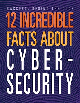 12 Incredible Facts about Cybersecurity (Hackers: Behind the Code) -Original PDF