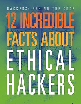 12 Incredible Facts about Ethical Hackers (Hackers: Behind the Code) -Original PDF