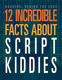 12 Incredible Facts about Script Kiddies (Hackers: Behind the Code) -Original PDF