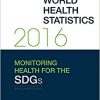 World Health Statistics 2016: Monitoring Health for the Sustainable Development Goals (SDGs) (World Health Statistics Annual)-Original PDF