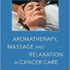 Aromatherapy, Massage and Relaxation in Cancer Care: An Integrative Resource for Practitioners-EPUB