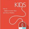 Digital Kids: How to Balance Screen Time, and Why it Matters-Original PDF