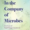 In the Company of Microbes: Ten Years of Small Things Considered-Original PDF