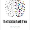The Sociocultural Brain: A Cultural Neuroscience Approach to Human Nature-Original PDF