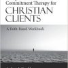Acceptance and Commitment Therapy for Christian Clients: A Faith-Based Workbook-Original PDF