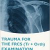 Trauma for the FRCS (Tr+Orth) Examination (|c OXSTHR |t Oxford Higher Specialty Training)-Original PDF