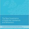 New Governance of Addictive Substances and Behaviours (Governance of Addictive Substances and Behaviours Series)-Original PDF