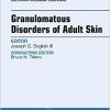 Granulomatous Disorders of Adult Skin, An Issue of Dermatologic Clinics, 1e (The Clinics: Dermatology)-Original PDF