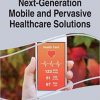 Next-Generation Mobile and Pervasive Healthcare Solutions (Advances in Medical Technologies and Clinical Practice)-Original PDF