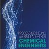 Process Modeling and Simulation for Chemical Engineers: Theory and Practice-Original PDF