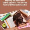 Exploring the Pressures of Medical Education From a Mental Health and Wellness Perspective (Advances in Medical Education, Research, and Ethics)-EPUB