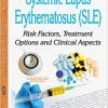 Systemic Lupus Erythematosus SLE: Risk Factors, Treatment Options and Clinical Aspects (Immunology and Immune System Disorders)-Original PDF