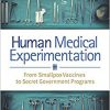 Human Medical Experimentation: From Smallpox Vaccines to Secret Government Programs-Original PDF