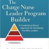 The Charge Nurse Leader Program Builder: A Competency-Based Approach for Developing Frontline Leaders-Original PDF