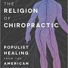 The Religion of Chiropractic: Populist Healing from the American Heartland-Original PDF