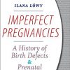 Imperfect Pregnancies: A History of Birth Defects and Prenatal Diagnosis-Original PDF