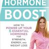 The Hormone Boost: How to Power Up Your 6 Essential Hormones for Strength, Energy, and Weight Loss-Original PDF