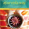 The Ayurveda Way: 108 Practices from the World’s Oldest Healing System for Better Sleep, Less Stress, Optimal Digestion, and More-Original PDF