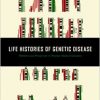 Life Histories of Genetic Disease: Patterns and Prevention in Postwar Medical Genetics-Original PDF