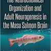The Neurochemical Organization and Adult Neurogenesis in the Masu Salmon Brain (Neuroscience Research Progress)-Original PDF