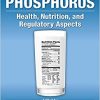 Dietary Phosphorus: Health, Nutrition, and Regulatory Aspects-Original PDF