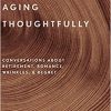 Aging Thoughtfully: Conversations about Retirement, Romance, Wrinkles, and Regret-Original PDF