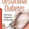 Gestational Diabetes: Risk Factors, Management and Outcomes-Original PDF