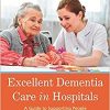 Excellent Dementia Care in Hospitals: A Guide to Supporting People with Dementia and their Carers (Bradford Dementia Group)-Original PDF