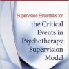 Supervision Essentials for the Critical Events in Psychotherapy Supervision Model (Clinical Supervision Essentials)-Original PDF