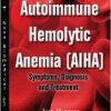 Autoimmune Hemolytic Anemia: Symptoms, Diagnosis and Treatment-Original PDF