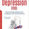 Treatment-Resistant Depression TRD: Pharmacological Approaches, Challenges and Future Directions (Psychiatry – Theory, Applications and Treatments)-Original PDF