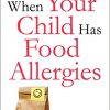 When Your Child Has Food Allergies: A Parent’s Guide to Managing It All – From the Everyday to the Extreme-Original PDF