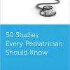 50 Studies Every Pediatrician Should Know (Fifty Studies Every Doctor Should Know) 1st Edition – Original PDF