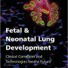 Fetal and Neonatal Lung Development: Clinical Correlates and Technologies for the Future (Lung Growth, Development, and Disease)-Original PDF