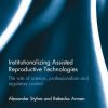 Institutionalizing Assisted Reproductive Technologies: The Role of Science, Professionalism, and Regulatory Control (Routledge Studies in the Sociology of Health and Illness)  – Original PDF