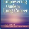 An Empowering Guide to Lung Cancer: Six Steps to Taking Charge of Your Care and Your Life-Original PDF