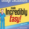 Dosage Calculations Made Incredibly Easy (Incredibly Easy! Series®) Fifth Edition – Original PDF